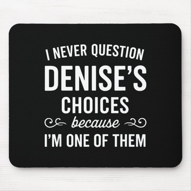 I Never Question Denise's Choices Because I'm One  Mouse Mat (Front)