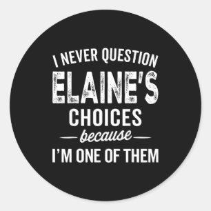 I Never Question Elaine’s Choices - Elaine D Name  Classic Round Sticker