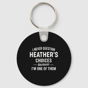 I Never Question Heather's Choices Because I'm One Key Ring