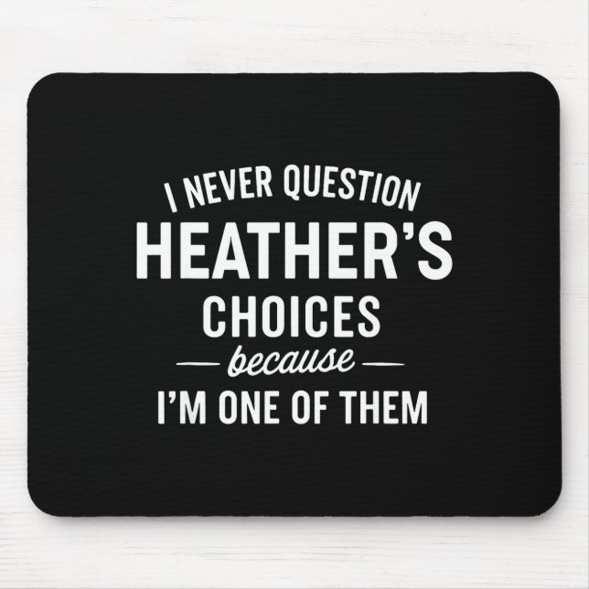 I Never Question Heather's Choices Because I'm One Mouse Mat (Front)
