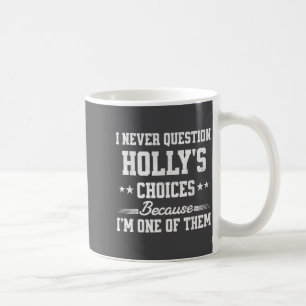I Never Question Holly's Choices Because I’m One O Coffee Mug