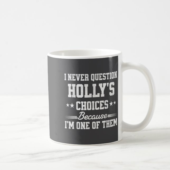 I Never Question Holly's Choices Because I’m One O Coffee Mug (Right)