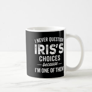 I Never Question Iris’s Choices - Iris D Name  Coffee Mug