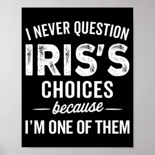 I Never Question Iris’s Choices - Iris D Name Poster