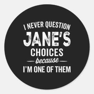 I Never Question Jane’s Choices Jane D Name  Classic Round Sticker