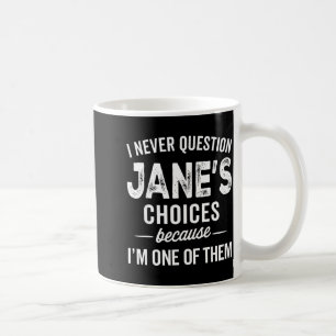 I Never Question Jane’s Choices Jane D Name  Coffee Mug