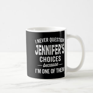 I Never Question Jennifer’s Choices - Jennifer D  Coffee Mug