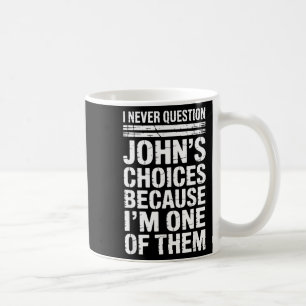 I Never Question John's Choices Because I'm One Of Coffee Mug