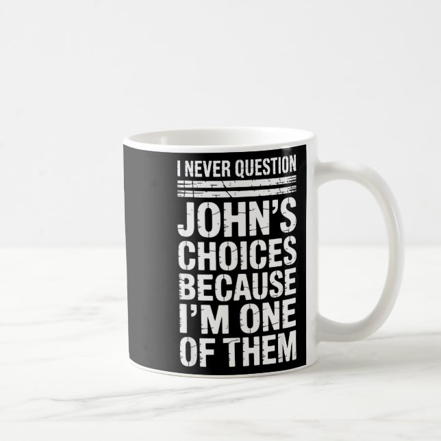 I Never Question John's Choices Because I'm One Of Coffee Mug (Right)