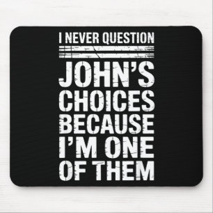 I Never Question John's Choices Because I'm One Of Mouse Mat
