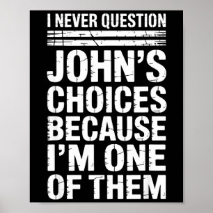 I Never Question John's Choices Because I'm One Of Poster