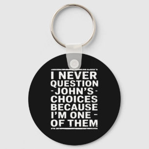 I Never Question Johns Choices Because Im One Of T Key Ring