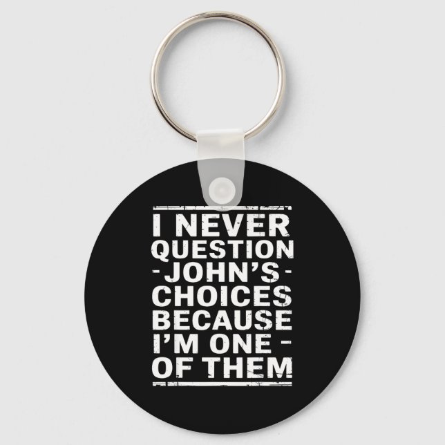 I Never Question Johns Choices Because Im One Of T Key Ring (Front)