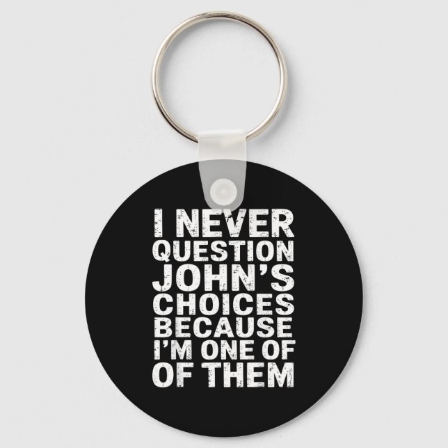 I Never Question Johns Choices Because Im One Of T Key Ring (Front)