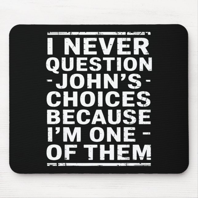 I Never Question Johns Choices Because Im One Of T Mouse Mat (Front)