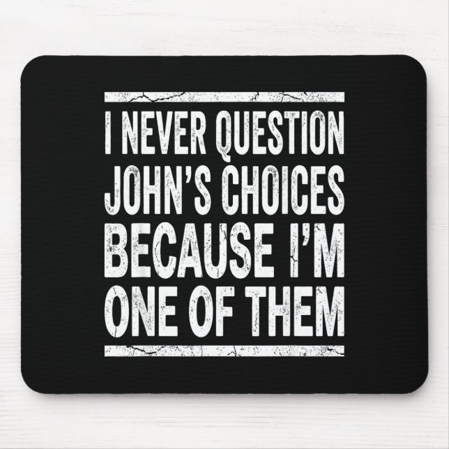 I Never Question Johns Choices Because Im One Of T Mouse Mat (Front)