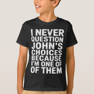 I Never Question Johns Choices Because Im One Of T T-Shirt