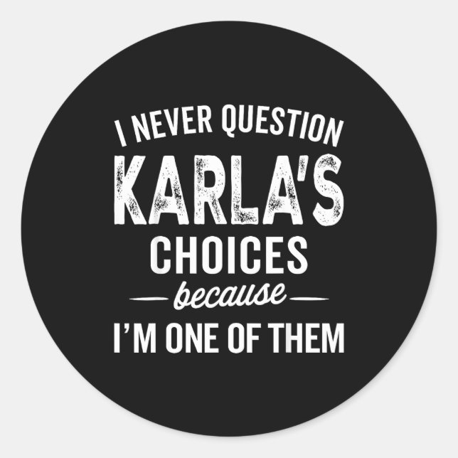I Never Question Karla’s Choices - Karla D Name  Classic Round Sticker (Front)