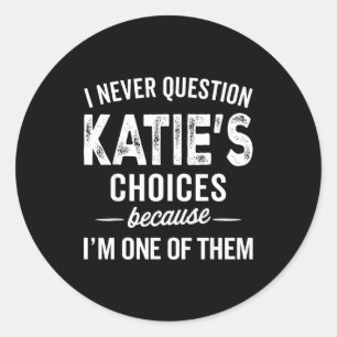 I Never Question Katie’s Choices - Katie D Name Classic Round Sticker