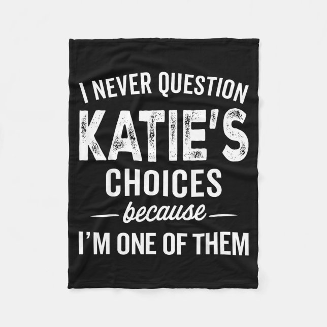 I Never Question Katie’s Choices - Katie D Name  Fleece Blanket (Front)