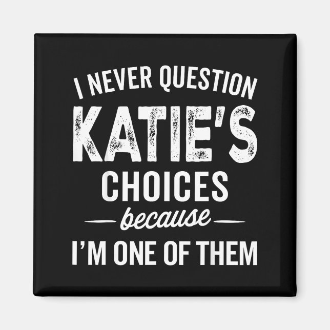 I Never Question Katie’s Choices - Katie D Name  Magnet (Front)