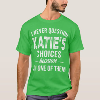I Never Question Katies Choices Katie Personalized T-Shirt