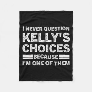 I Never Question Kelly's's Choices Because I'm One Fleece Blanket