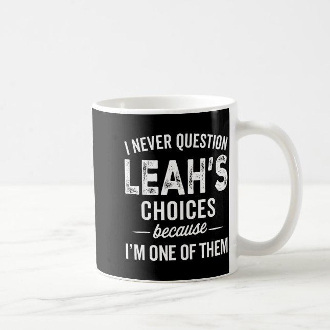 I Never Question Leah’s Choices - Leah D Name  Coffee Mug (Right)