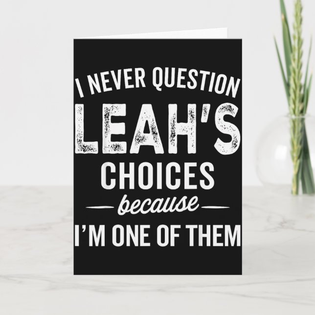 I Never Question Leah’s Choices - Leah Personalize Card (Front)
