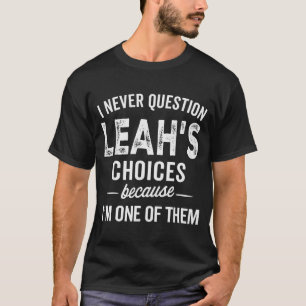 I Never Question Leah’s Choices - Leah Personalize T-Shirt