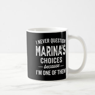 I Never Question Marina’s Choices - Marina D Name  Coffee Mug