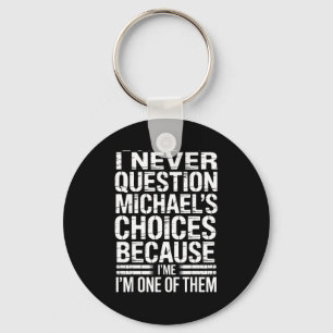 I Never Question Michael's Choices Because I'm One Key Ring