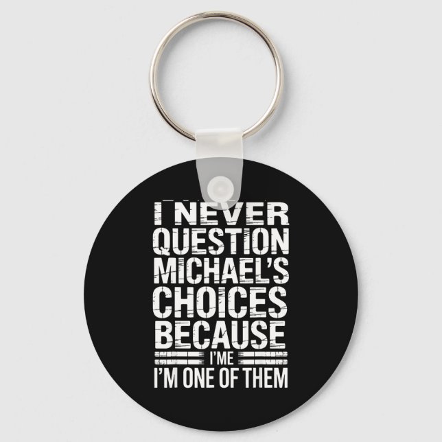 I Never Question Michael's Choices Because I'm One Key Ring (Front)