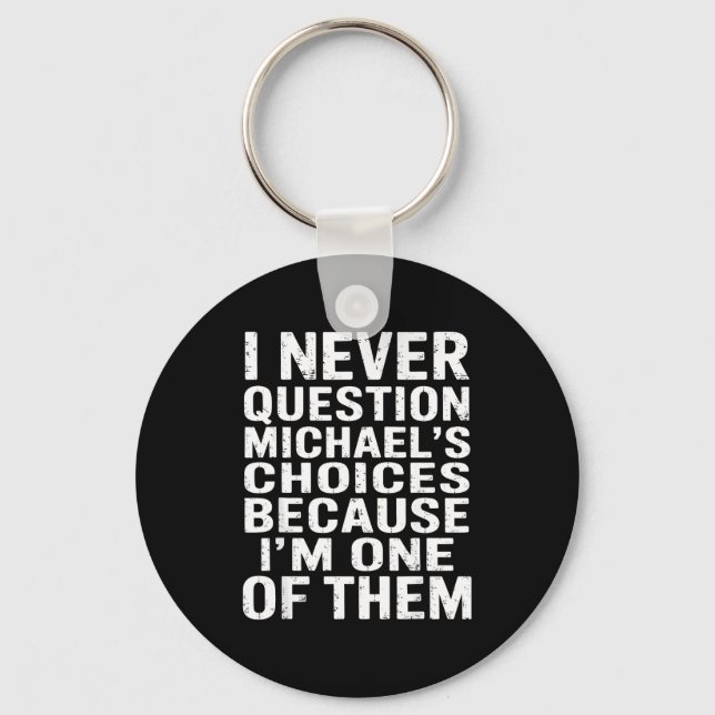 I Never Question Michaels Choices Because Im One O Key Ring (Front)