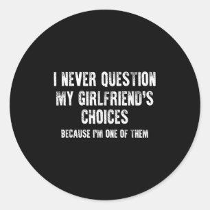 I Never Question My Girlfriend's Choices Boyfriend Classic Round Sticker
