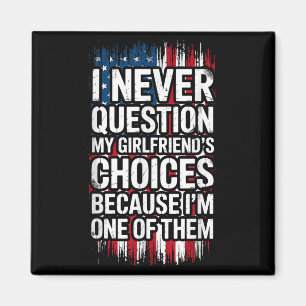 I Never Question My Girlfriend's Choices Boyfriend Magnet