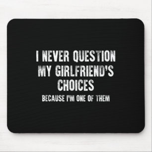 I Never Question My Girlfriend's Choices Boyfriend Mouse Mat