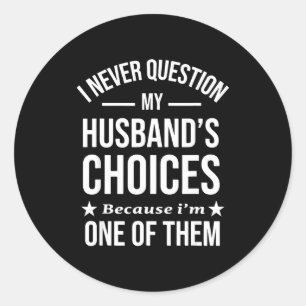 I Never Question My Husbands Choices Because I'm O Classic Round Sticker