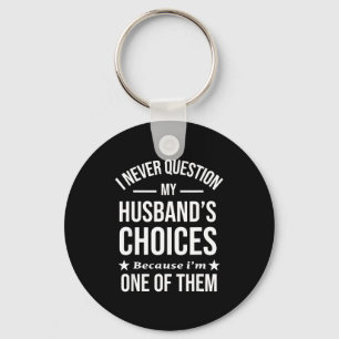 I Never Question My Husbands Choices Because I'm O Key Ring