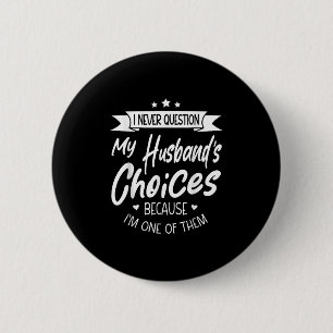 I Never Question My Husbands Choices Because Im On 6 Cm Round Badge