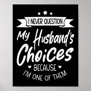 I Never Question My Husbands Choices Because Im On Poster