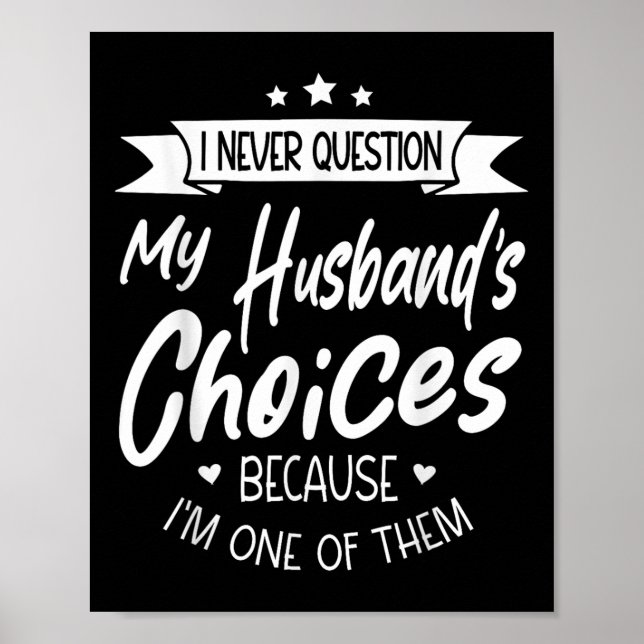I Never Question My Husbands Choices Because Im On Poster (Front)
