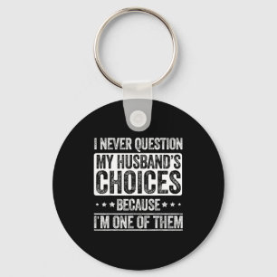 I Never Question My Husband's Choices Marriage Fun Key Ring