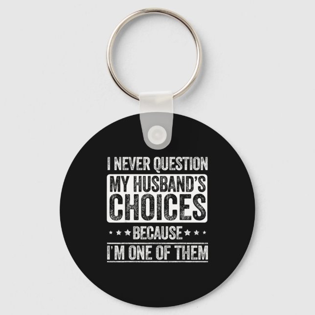 I Never Question My Husband's Choices Marriage Fun Key Ring (Front)