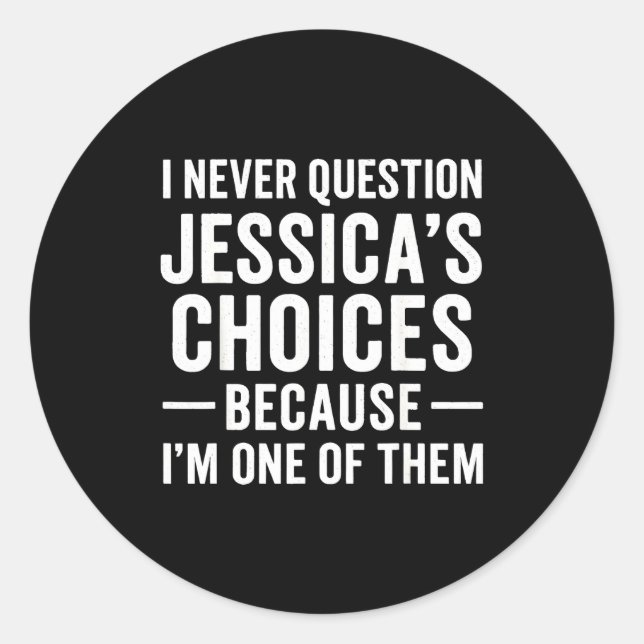 I Never Question My Jessica s Choices Because I'm  Classic Round Sticker (Front)