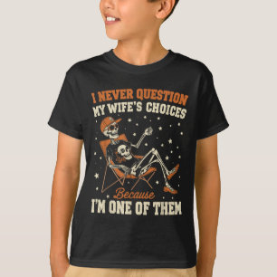 I Never Question My Wife’s Choice Funny Skeleton H T-Shirt