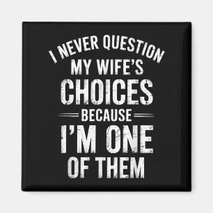 I Never Question My Wife’s Choices Because I’m One Magnet