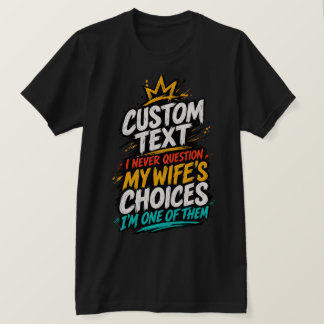 I Never Question My Wife’s Choices, I’m One of The T-Shirt