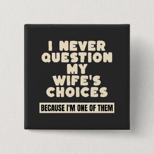 I Never Question My Wife's Choices Because I'm One 15 Cm Square Badge