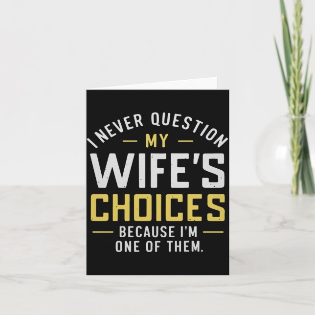 I Never Question My Wife's Choices Because I'm One Card (Front)